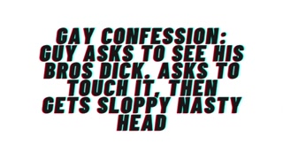 AUDIO: Gay Confesses desire for his bro. Asks to see his dick, gets sloppy nasty head and cums