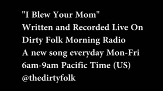 "I Blew Your Mom" A Magical Experience